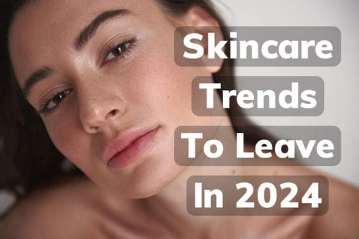 Skincare Trends To Leave In 2024 and the Best Product of the Year